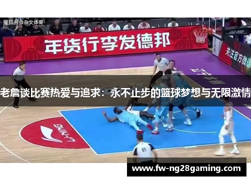 老詹谈比赛热爱与追求:永不止步的篮球梦想与无限激情 老詹谈比赛热爱与追求:永不止步的篮球梦想与无限激情