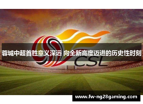 蓉城中超首胜意义深远 向全新高度迈进的历史性时刻
