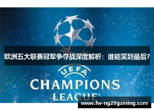 欧洲五大联赛冠军争夺战深度解析：谁能笑到最后？